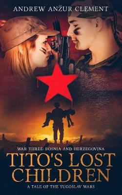 Book cover for Tito's Lost Children. A Tale of the Yugoslav Wars. War Three