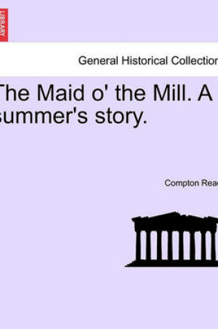 Cover of The Maid O' the Mill. a Summer's Story.