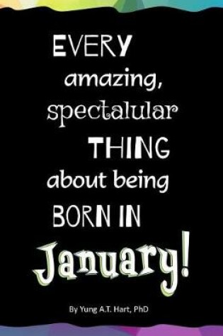 Cover of Every Amazing, Spectacular Thing About Being Born in January