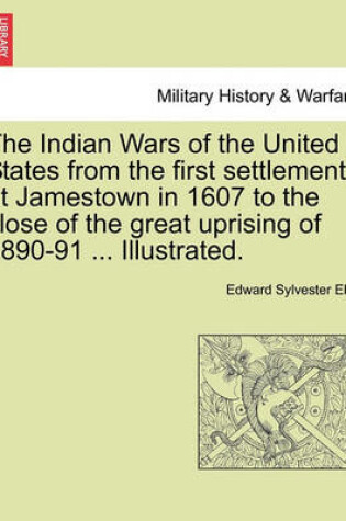 Cover of The Indian Wars of the United States from the First Settlement at Jamestown in 1607 to the Close of the Great Uprising of 1890-91 ... Illustrated.