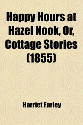 Cover of Happy Hours at Hazel Nook, Or, Cottage Stories