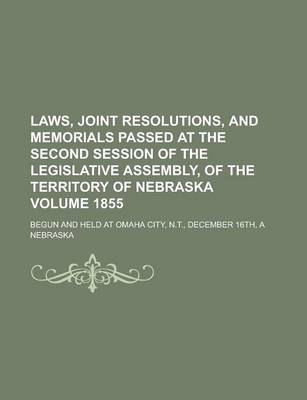 Book cover for Laws, Joint Resolutions, and Memorials Passed at the Second Session of the Legislative Assembly, of the Territory of Nebraska; Begun and Held at Omaha