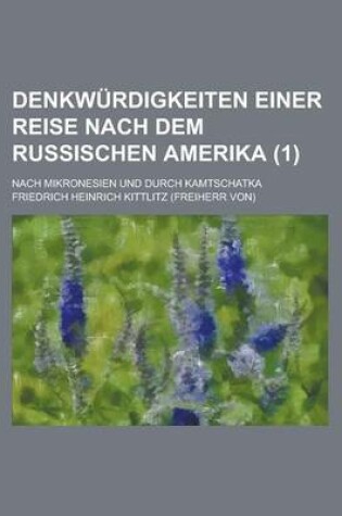 Cover of Denkwurdigkeiten Einer Reise Nach Dem Russischen Amerika; Nach Mikronesien Und Durch Kamtschatka (1)