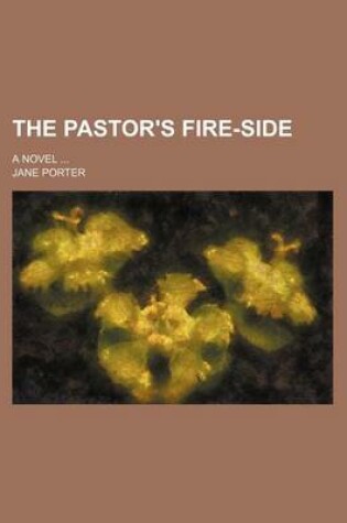 Cover of The Pastor's Fire-Side (Volume 2); A Novel