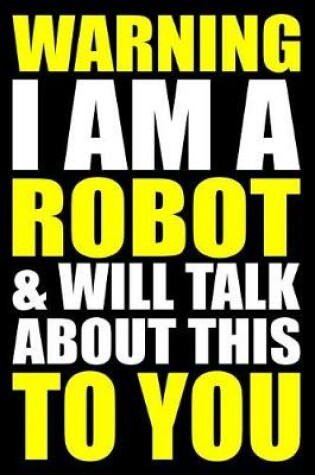Cover of Warning I Am a Robot and Will Talk about This to You