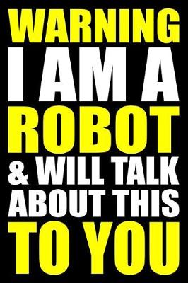 Book cover for Warning I Am a Robot and Will Talk about This to You