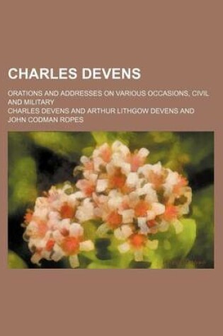 Cover of Charles Devens; Orations and Addresses on Various Occasions, Civil and Military