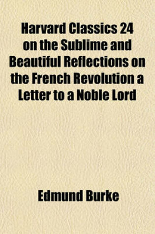 Cover of Harvard Classics 24 on the Sublime and Beautiful Reflections on the French Revolution a Letter to a Noble Lord