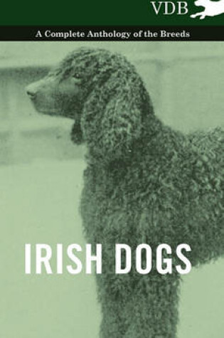 Cover of Irish Dogs - A Complete Anthology of the Breeds