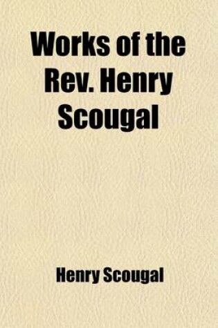 Cover of Works of the REV. Henry Scougal; Sometime Professor of Divinity in the University of Aberdeen