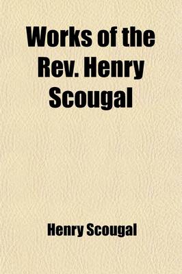 Book cover for Works of the REV. Henry Scougal; Sometime Professor of Divinity in the University of Aberdeen