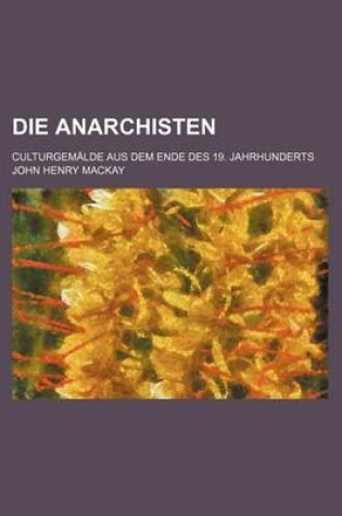 Cover of Die Anarchisten; Culturgemalde Aus Dem Ende Des 19. Jahrhunderts