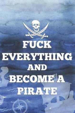 Cover of Fuck Everything And Become A Pirate