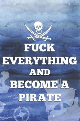 Book cover for Fuck Everything And Become A Pirate