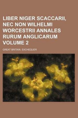 Cover of Liber Niger Scaccarii, NEC Non Wilhelmi Worcestrii Annales Rurum Anglicarum Volume 2