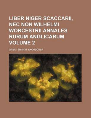 Book cover for Liber Niger Scaccarii, NEC Non Wilhelmi Worcestrii Annales Rurum Anglicarum Volume 2