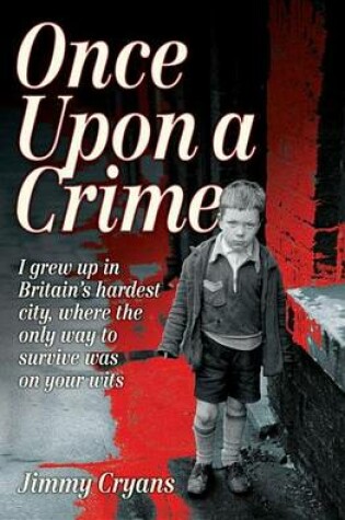 Cover of Once Upon a Crime - I Grew Up in Britain's Hardest City, Where the Only Way to Survive Was on Your Wits