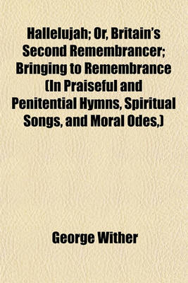 Book cover for Hallelujah; Or, Britain's Second Remembrancer; Bringing to Remembrance (in Praiseful and Penitential Hymns, Spiritual Songs, and Moral Odes, )