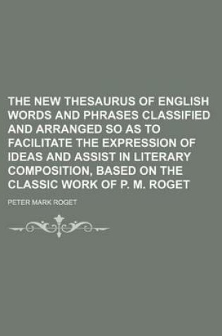 Cover of The New Thesaurus of English Words and Phrases Classified and Arranged So as to Facilitate the Expression of Ideas and Assist in Literary Composition, Based on the Classic Work of P. M. Roget