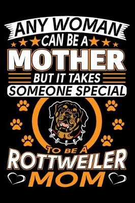 Book cover for Any Woman Can Be A Mother But It Takes Someone Special To Be A Rottweiler Mom