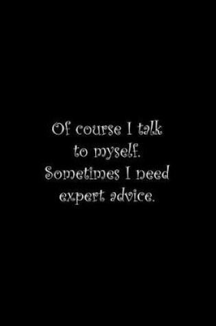 Cover of Of course I talk to myself. Sometimes I need expert advice