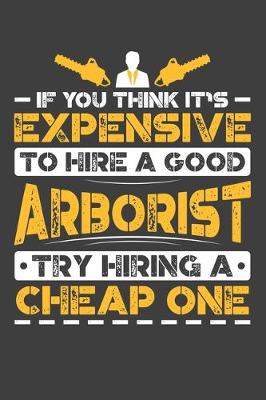 Book cover for If You Think It's Expensive To Hire A Good Arborist Try Hiring A Cheap One