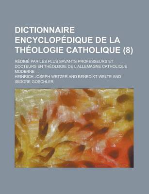 Book cover for Dictionnaire Encyclopedique de La Theologie Catholique; Redige Par Les Plus Savants Professeurs Et Docteurs En Theologie de L'Allemagne Catholique Moderne ... (8)