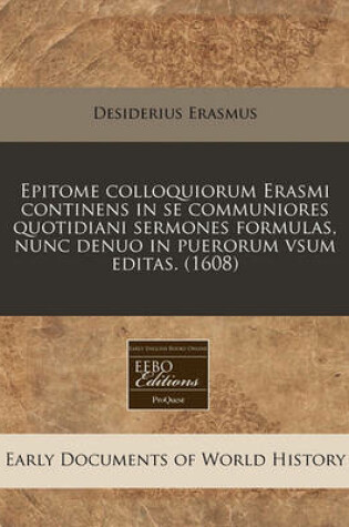 Cover of Epitome Colloquiorum Erasmi Continens in Se Communiores Quotidiani Sermones Formulas, Nunc Denuo in Puerorum Vsum Editas. (1608)