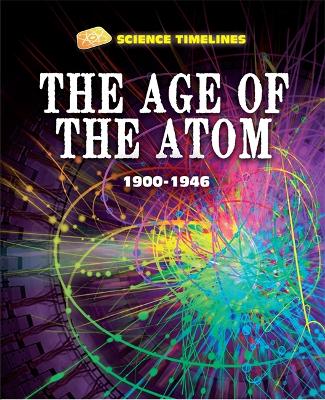 Book cover for Science Timelines: The Age of the Atom: 1900–1946