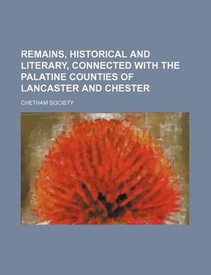 Book cover for Remains, Historical and Literary, Connected with the Palatine Counties of Lancaster and Chester Volume 66