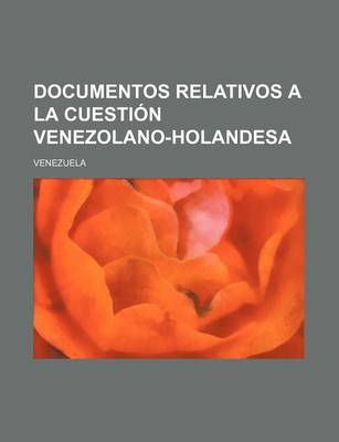 Book cover for Documentos Relativos a la Cuestion Venezolano-Holandesa