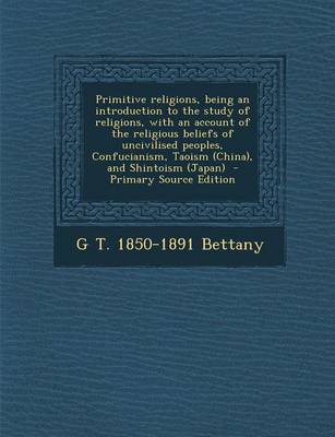 Book cover for Primitive Religions, Being an Introduction to the Study of Religions, with an Account of the Religious Beliefs of Uncivilised Peoples, Confucianism, T