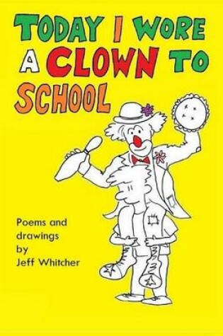 Cover of Today I Wore A Clown To School