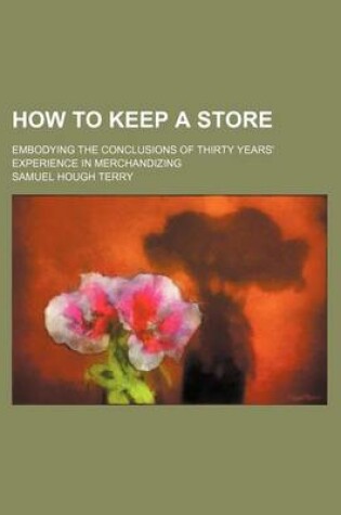 Cover of How to Keep a Store; Embodying the Conclusions of Thirty Years' Experience in Merchandizing