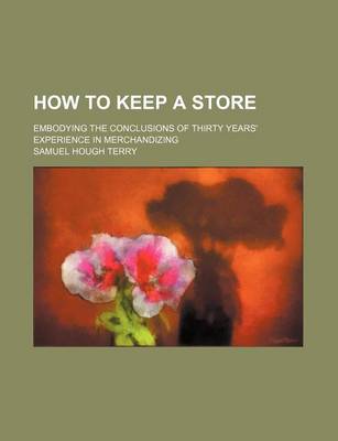 Book cover for How to Keep a Store; Embodying the Conclusions of Thirty Years' Experience in Merchandizing