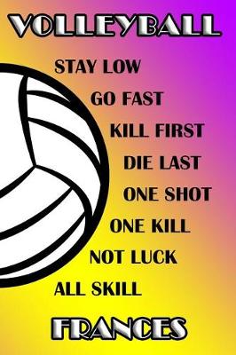 Book cover for Volleyball Stay Low Go Fast Kill First Die Last One Shot One Kill Not Luck All Skill Frances