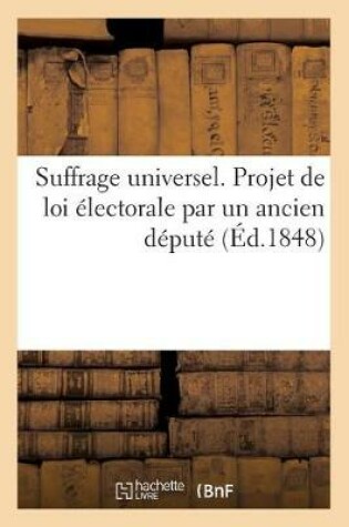 Cover of Suffrage Universel. Projet de Loi Electorale, Par Un Ancien Depute