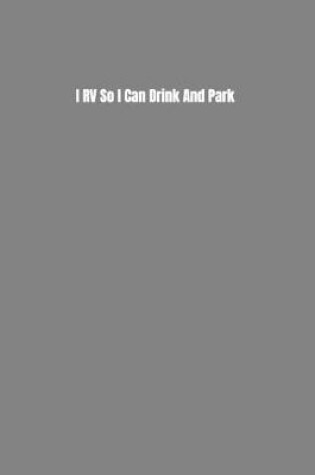 Cover of I RV So I Can Drink And Park