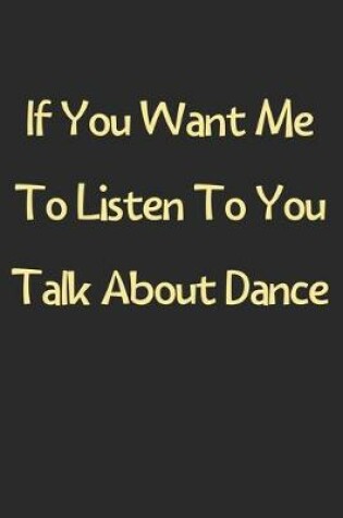 Cover of If You Want Me To Listen To You Talk About Dance