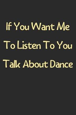 Book cover for If You Want Me To Listen To You Talk About Dance