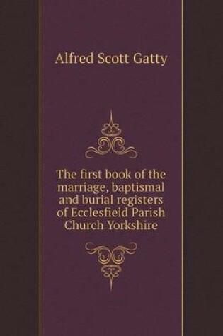 Cover of The first book of the marriage, baptismal and burial registers of Ecclesfield Parish Church Yorkshire