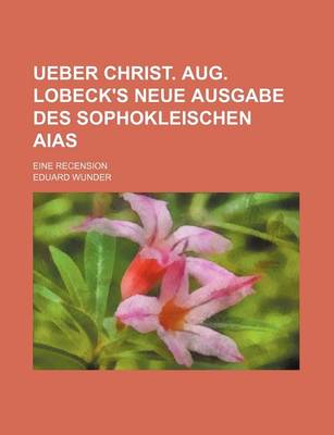 Book cover for Ueber Christ. Aug. Lobeck's Neue Ausgabe Des Sophokleischen Aias; Eine Recension