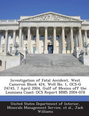 Book cover for Investigation of Fatal Accident, West Cameron Block 424, Well No. 1, Ocs-G 24745, 7 April 2004, Gulf of Mexico Off the Louisiana Coast