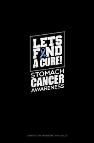 Cover of Let's Find A Cure! Stomach Cancer Awareness