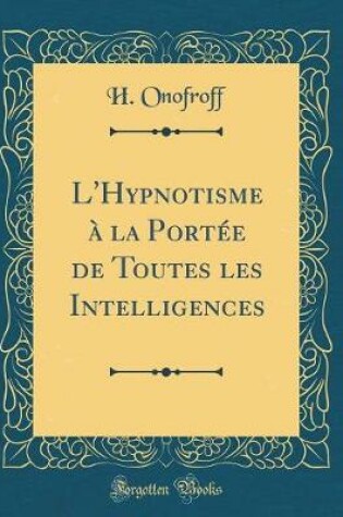 Cover of L'Hypnotisme A La Portee de Toutes Les Intelligences (Classic Reprint)