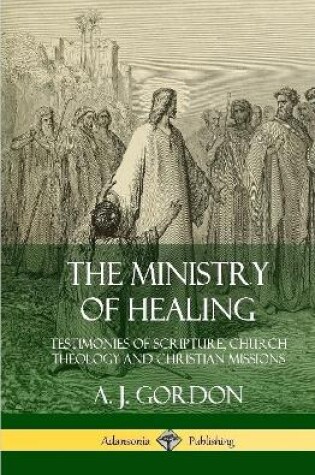 Cover of The Ministry of Healing: Testimonies of Scripture, Church Theology and Christian Missions (Hardcover)