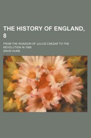 Cover of The History of England, 8; From the Invasion of Julius Caesar to the Revolution in 1688