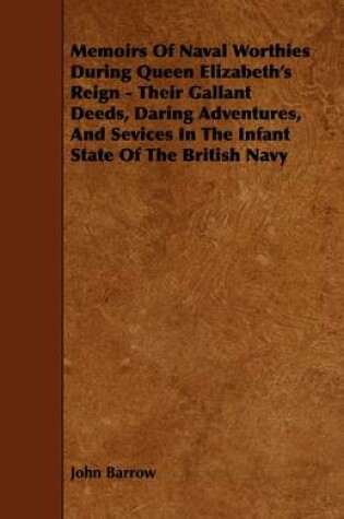 Cover of Memoirs Of Naval Worthies During Queen Elizabeth's Reign - Their Gallant Deeds, Daring Adventures, And Sevices In The Infant State Of The British Navy