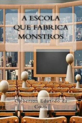 Cover of A Escola que Fabrica Monstros