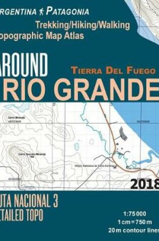 Cover of Around Rio Grande Tierra Del Fuego Trekking/Hiking/Walking Topographic Map Atlas Ruta Nacional 3 Detailed Topo Argentina Patagonia 1